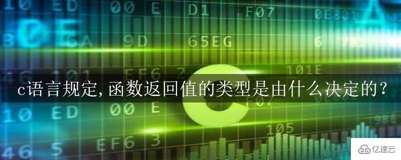 c语言的函数返回值类型是由什么决定的？