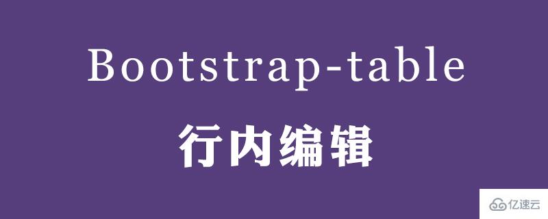 实现bootstrap-table 表格行内编辑的方法