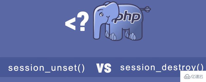 PHP中session_unset()和session_destroy()的区别有哪些