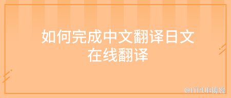 如何完成中文翻译日文在线翻译