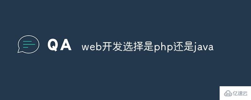 web开发选择是php和java哪个会比较好