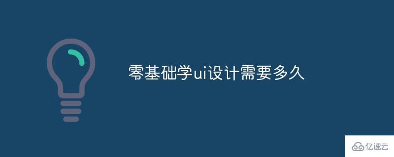 零基础学ui设计一般要花多长时间