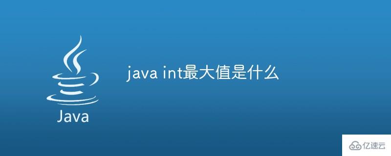 java中int数据类型的最大值是什么