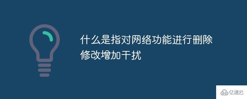 对网络功能进行删除修改增加干扰