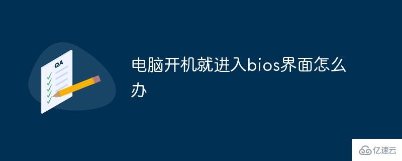 电脑开机就进入bios界面的解决办法