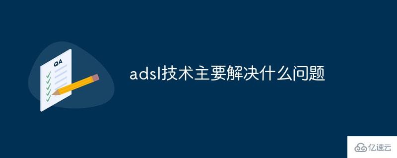 adsl技术主要解决什么问题