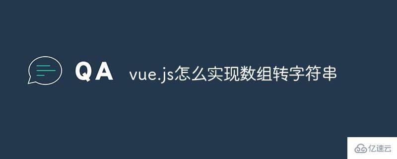 如何用vue.js实现数组转字符串