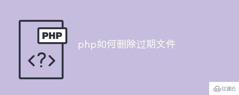 怎么用php删除过期文件