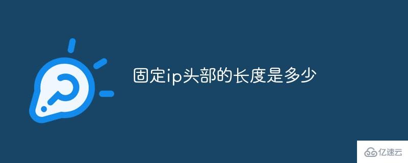 固定ip头部的长度是多少字节