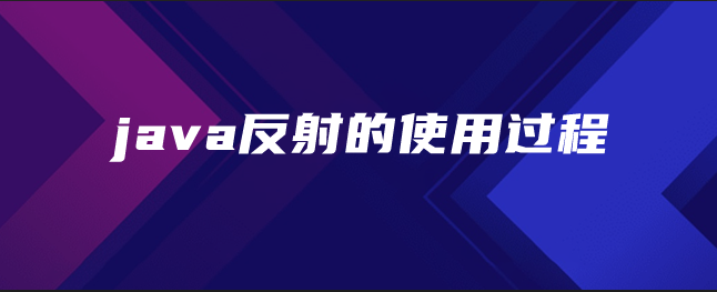 java反射的使用过程是什么