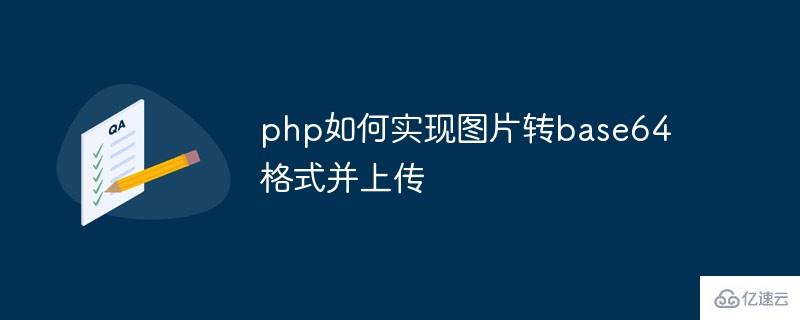 php怎么实现图片转base64格式并上传