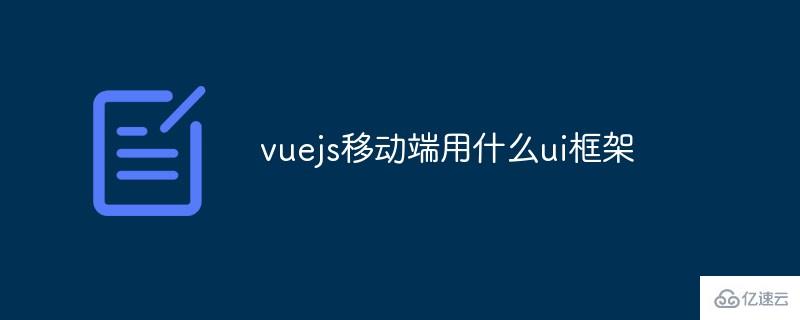 vuejs移動(dòng)端用哪個(gè)ui框架