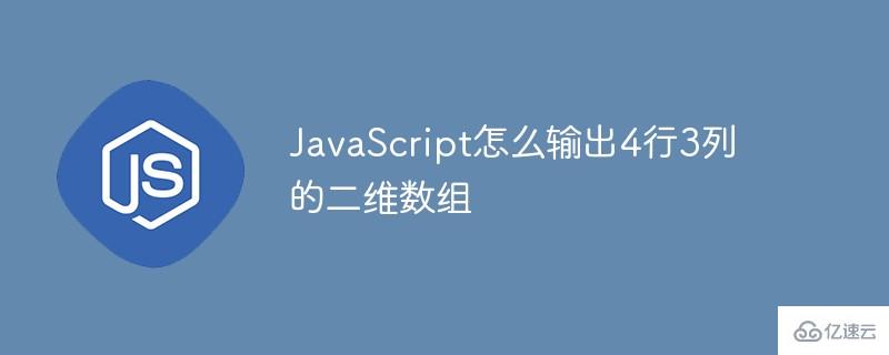 JavaScript如何输出4行3列的二维数组