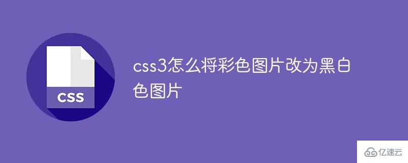 css3如何将彩色图片改为黑白色图片