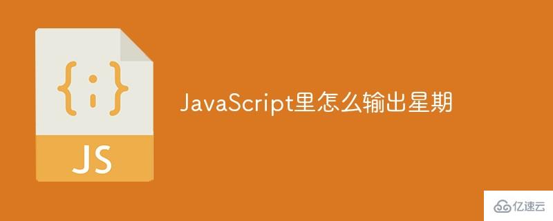 JavaScript里如何輸出星期